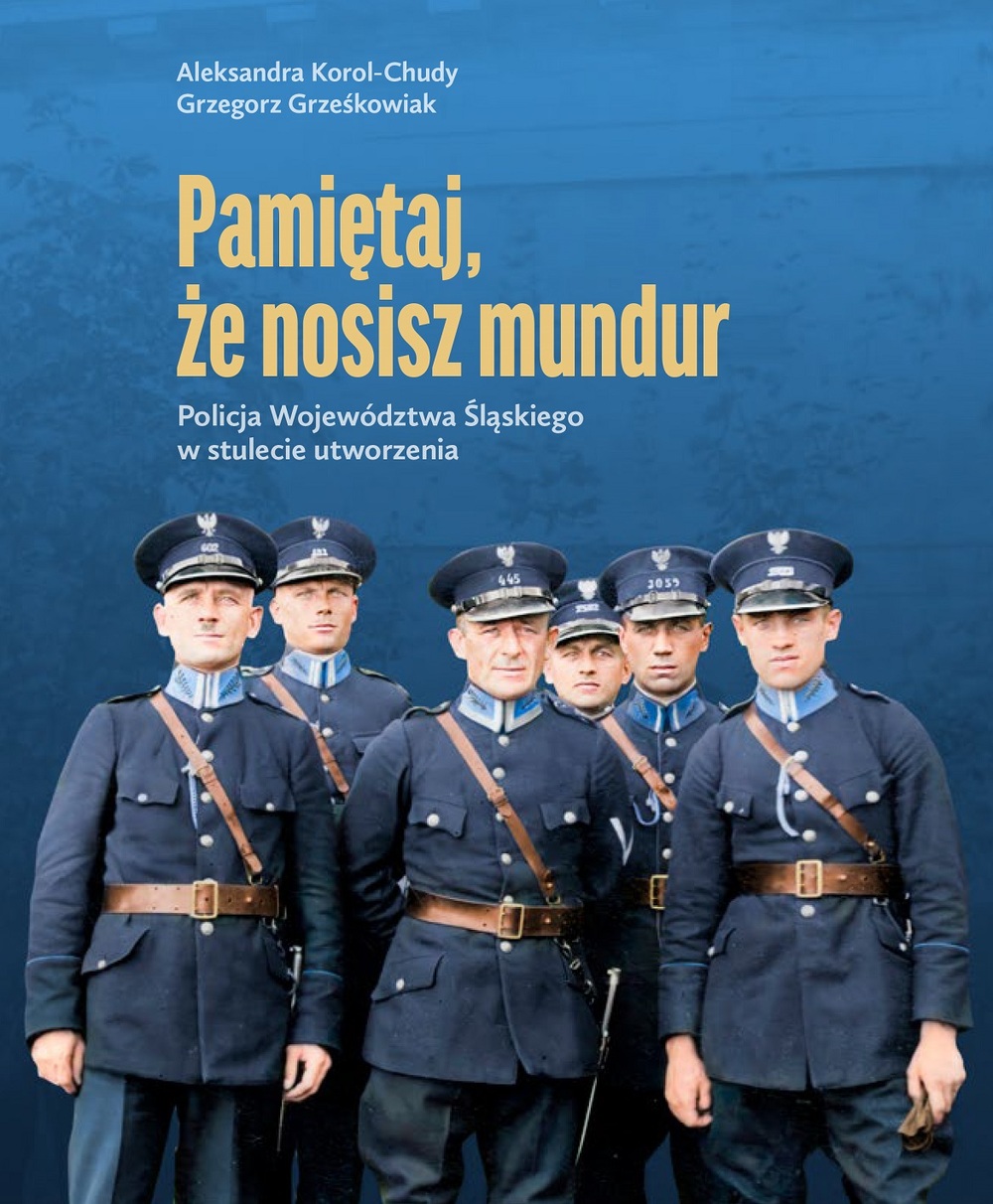 Pamiętaj, że nosisz mundur. Policja Województwa Śląskiego w stulecie utworzenia