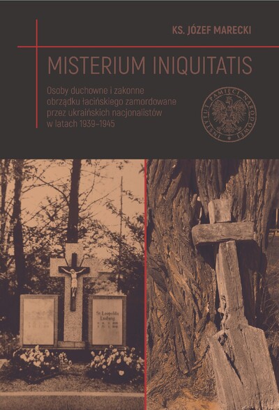 Misterium iniquitatis. Osoby duchowne i zakonne obrządku łacińskiego zamordowane przez ukraińskich nacjonalistów w latach 1939–1945