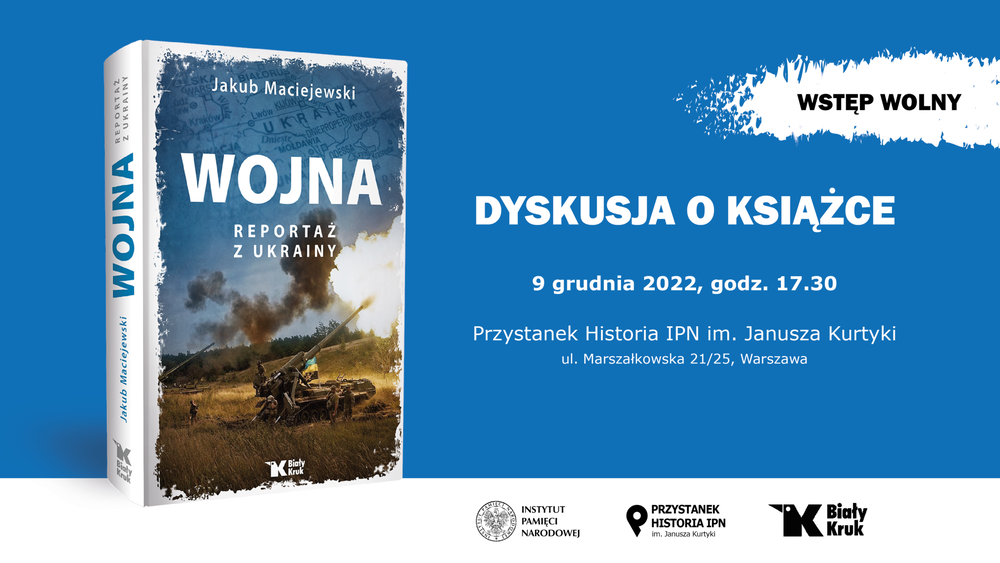 Dyskusja o książce Jakuba Maciejewskiego „Wojna. Reportaż z Ukrainy” – Warszawa, 9 grudnia 2022