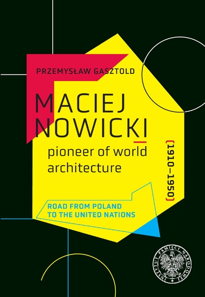 Maciej Nowicki (1910-1950) - pioneer of world architecture. Road from Poland to the United Nations