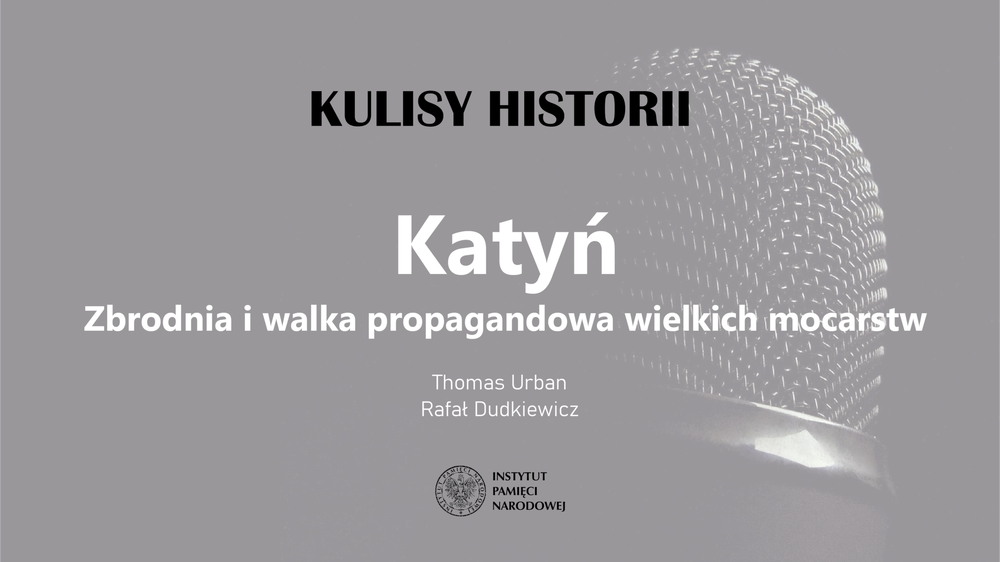 „Kulisy historii”, odc. 109: „Katyń. Zbrodnia i walka propagandowa wielkich mocarstw” – 8 kwietnia 2023