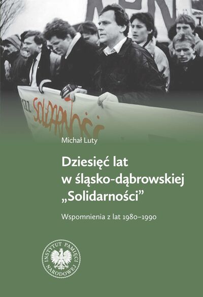 Dziesięć lat w Śląsko-Dąbrowskiej „Solidarności&quot;. Wspomnienia z lat 1980-1990
