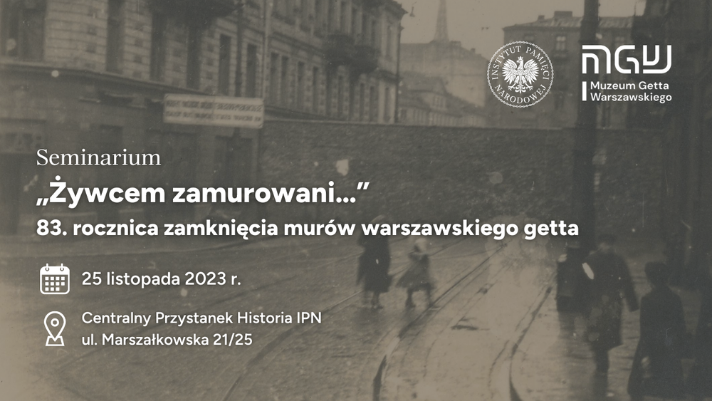 Seminarium „Żywcem zamurowani… 83. rocznica zamknięcia murów getta warszawskiego” (stacjonarne) – 25 listopada 2023