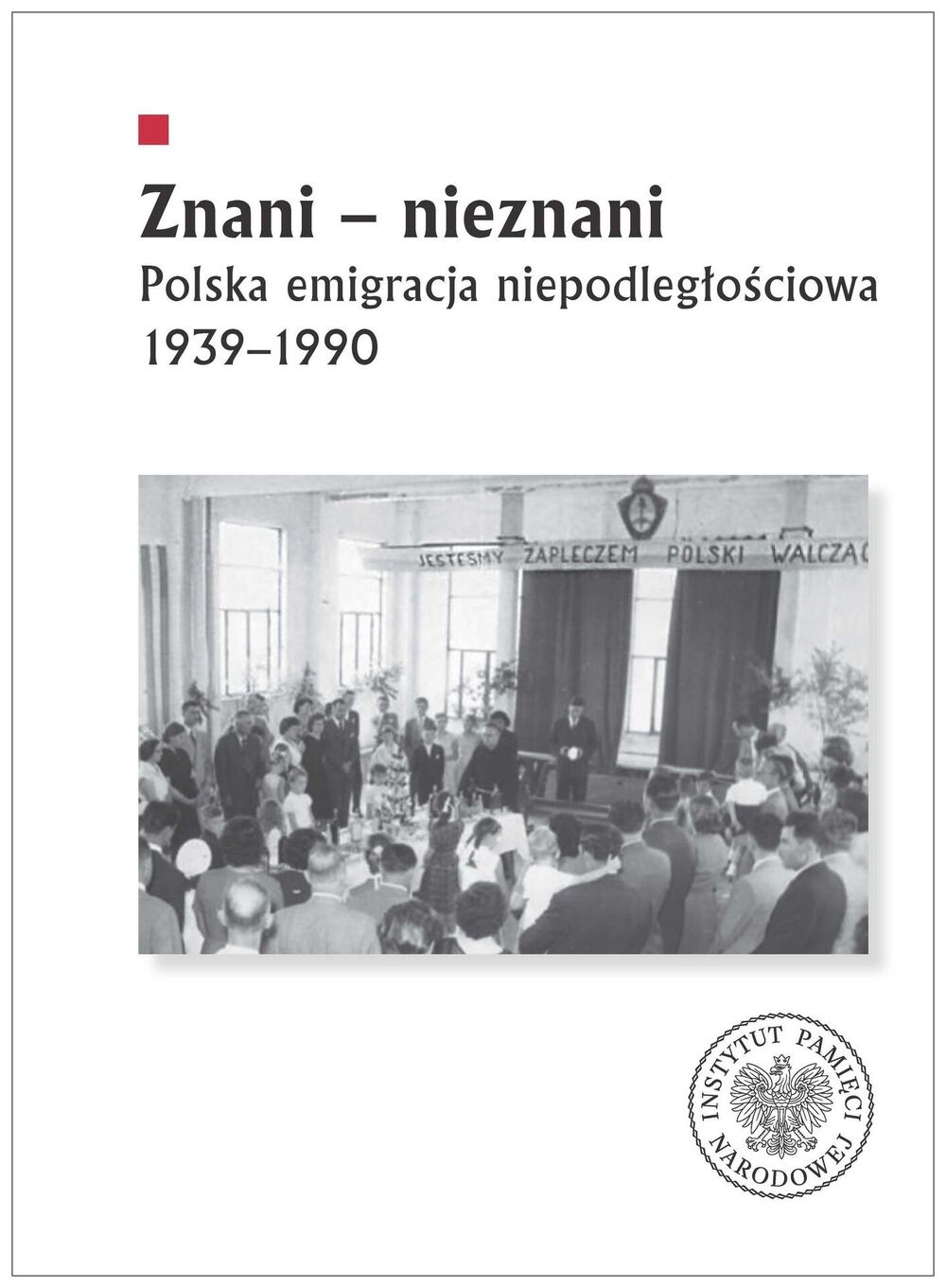 Znani - nieznani. Polska emigracja niepodległościowa 1939–1990