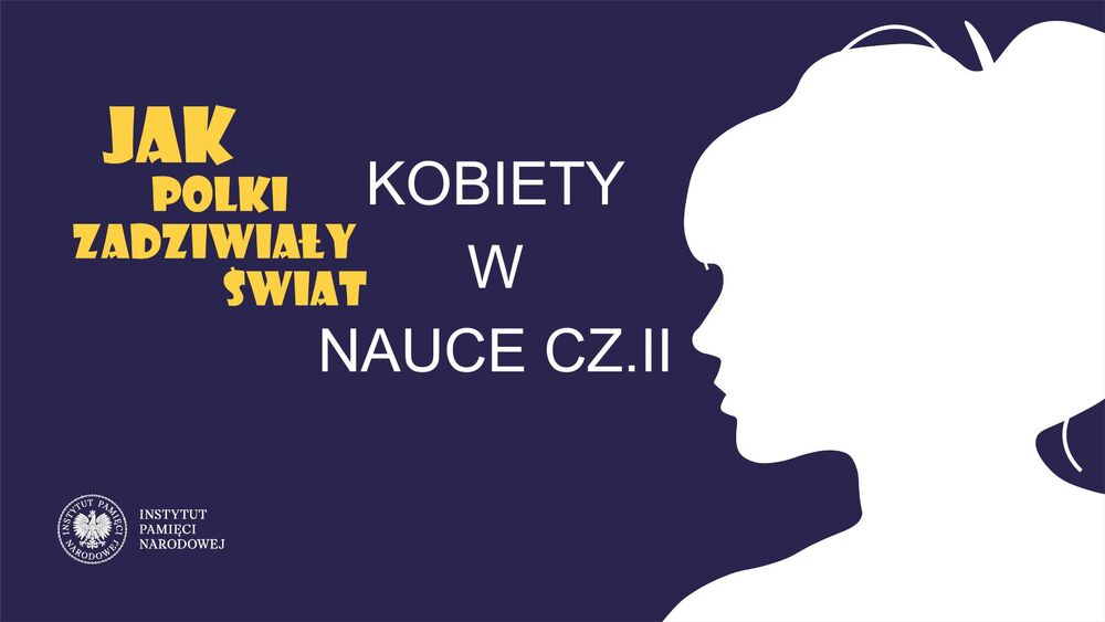 „Kobiety w nauce cz. II” – osiemnasty odcinek cyklu „Jak Polki zadziwiały świat” – 19 maja 2024