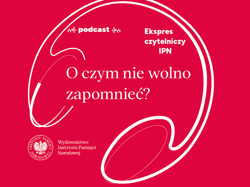 Zapraszamy do posłuchania pięćdziesiątego czwartego odcinka podcastu z serii „Ekspres czytelniczy IPN” – 9 marca 2026