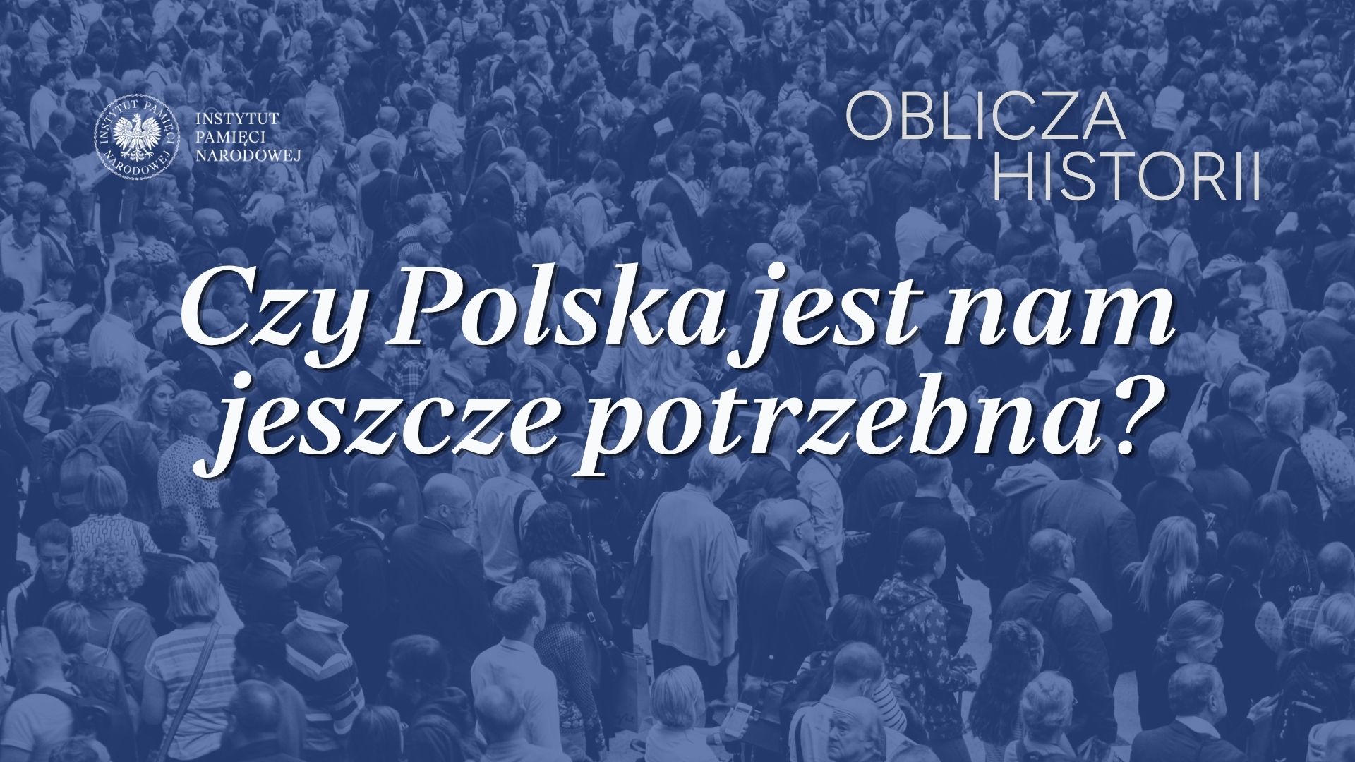 Spotkanie otwarte „Czy Polska jest nam jeszcze potrzebna?” z cyklu „Oblicza historii”