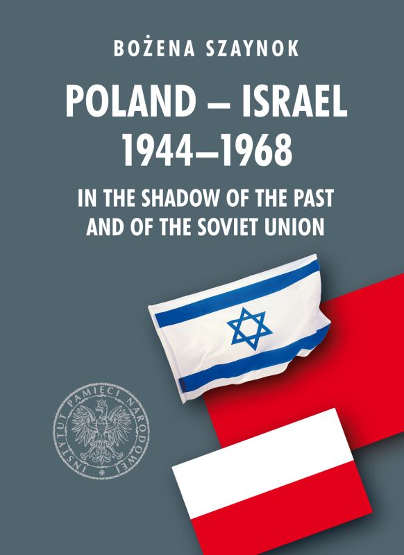 Poland-Israel 1944–1968: In the Shadow of the Past and of the Soviet Union, Bożena Szaynok, translated by Dominika Ferens