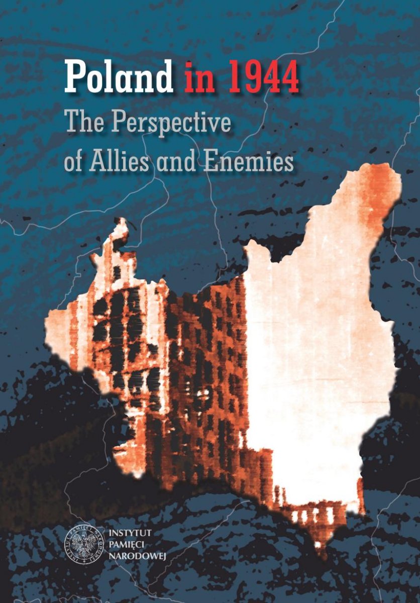 Poland in 1944. The Perspective of  Allies and Enemies, ed. by Martyna Grądzka-Rejak and Dawid Golik, Warsaw–Cracow 2020, 440 s., ISBN 978-83-8098-220-8