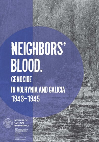 NEIGHBORS’ BLOOD. GENOCIDE IN VOLHYNIA AND GALICIA 1943-1945