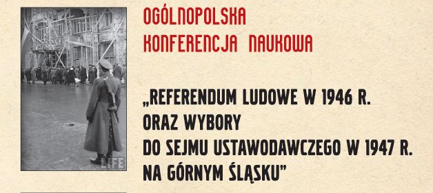 Ogólnopolska konferencja naukowa „Referendum ludowe w 1946 r. oraz wybory do Sejmu Ustawodawczego w 1947 r. na Górnym Śląsku”.